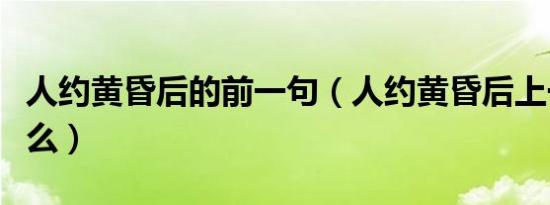 人约黄昏后的前一句（人约黄昏后上一句是什么）