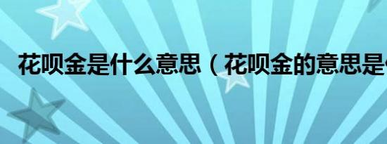 花呗金是什么意思（花呗金的意思是什么）