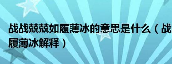 战战兢兢如履薄冰的意思是什么（战战兢兢如履薄冰解释）