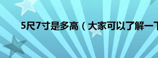 5尺7寸是多高（大家可以了解一下）