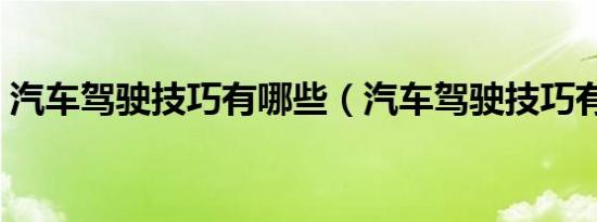 汽车驾驶技巧有哪些（汽车驾驶技巧有哪些）