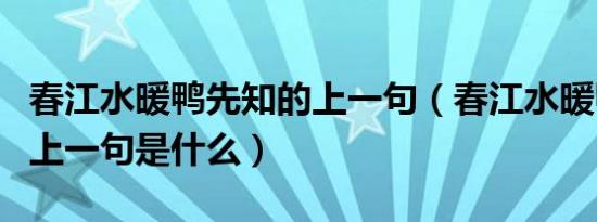 春江水暖鸭先知的上一句（春江水暖鸭先知的上一句是什么）