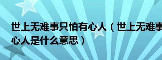 世上无难事只怕有心人（世上无难事,只怕有心人是什么意思）