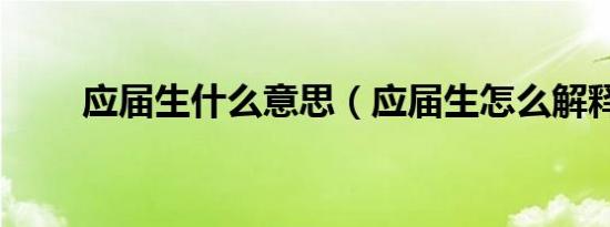 应届生什么意思（应届生怎么解释）