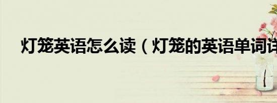 灯笼英语怎么读（灯笼的英语单词详解）