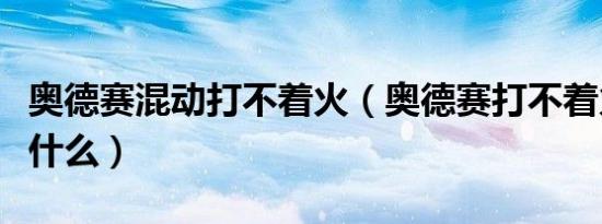 奥德赛混动打不着火（奥德赛打不着火通病是什么）