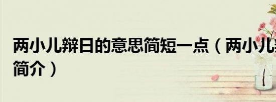 两小儿辩日的意思简短一点（两小儿辩日意思简介）