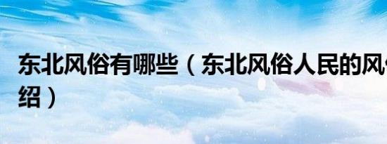 东北风俗有哪些（东北风俗人民的风俗习惯介绍）