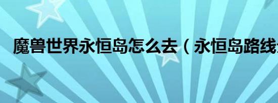 魔兽世界永恒岛怎么去（永恒岛路线分析）