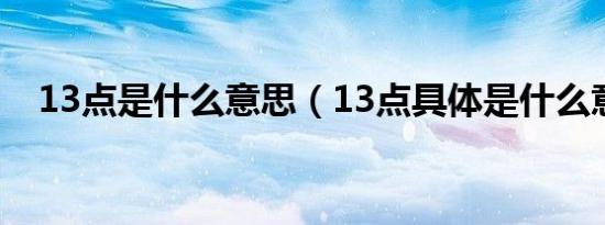 13点是什么意思（13点具体是什么意思）