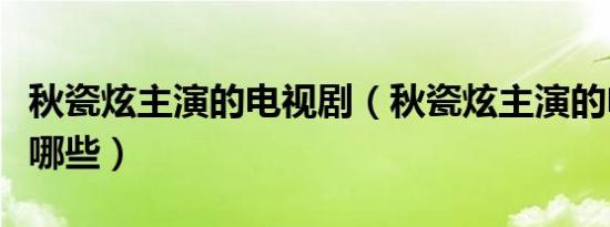 秋瓷炫主演的电视剧（秋瓷炫主演的电视剧有哪些）