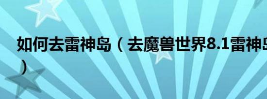 如何去雷神岛（去魔兽世界8.1雷神岛的方法）