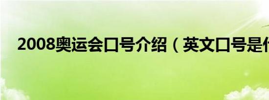 2008奥运会口号介绍（英文口号是什么）