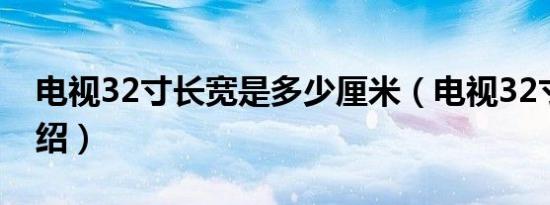 电视32寸长宽是多少厘米（电视32寸长宽介绍）