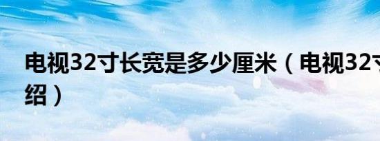 电视32寸长宽是多少厘米（电视32寸长宽介绍）