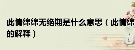 此情绵绵无绝期是什么意思（此情绵绵无绝期的解释）