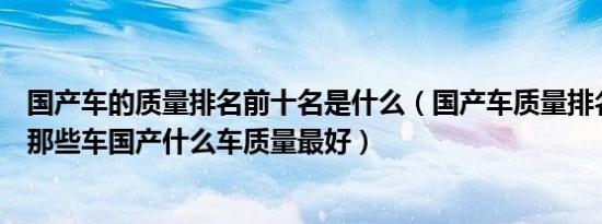 国产车的质量排名前十名是什么（国产车质量排名前十位有那些车国产什么车质量最好）