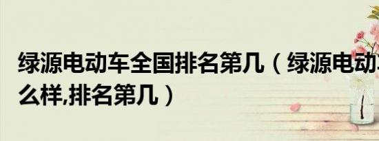 绿源电动车全国排名第几（绿源电动车质量怎么样,排名第几）