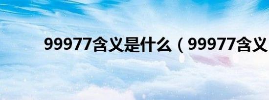 99977含义是什么（99977含义）