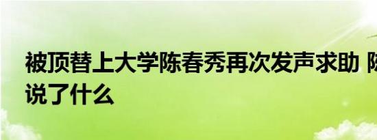 被顶替上大学陈春秀再次发声求助 陈春秀又说了什么