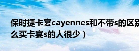 保时捷卡宴cayennes和不带s的区别（为什么买卡宴s的人很少）