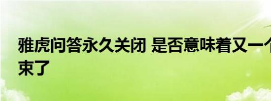 雅虎问答永久关闭 是否意味着又一个时代结束了
