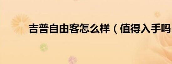 吉普自由客怎么样（值得入手吗）