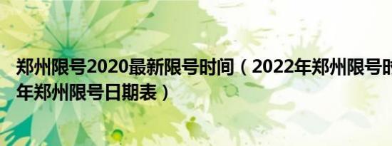 郑州限号2020最新限号时间（2022年郑州限号时间表2022年郑州限号日期表）