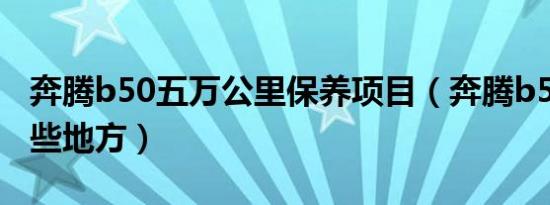 奔腾b50五万公里保养项目（奔腾b50保养哪些地方）