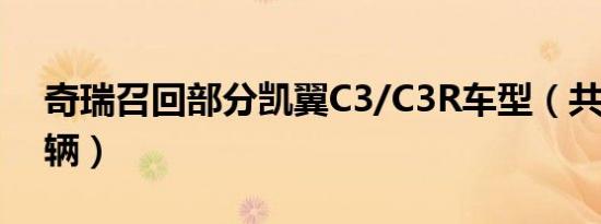 奇瑞召回部分凯翼C3/C3R车型（共涉5549辆）