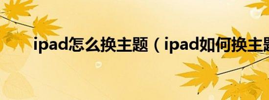 ipad怎么换主题（ipad如何换主题）