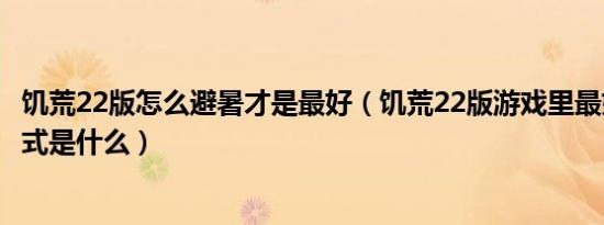 饥荒22版怎么避暑才是最好（饥荒22版游戏里最好的避暑方式是什么）