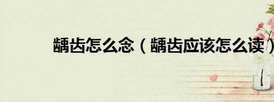 龋齿怎么念（龋齿应该怎么读）