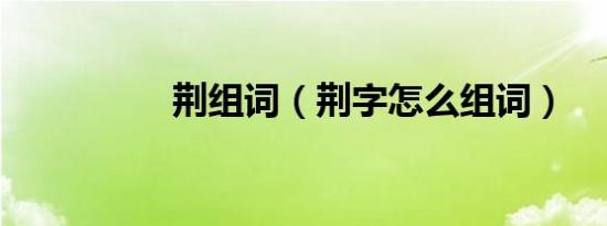 荆组词（荆字怎么组词）
