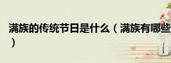 满族的传统节日是什么（满族有哪些传统节日）
