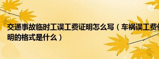 交通事故临时工误工费证明怎么写（车祸误工费停发工资证明的格式是什么）