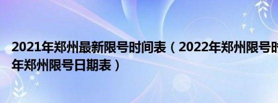2021年郑州最新限号时间表（2022年郑州限号时间表2022年郑州限号日期表）