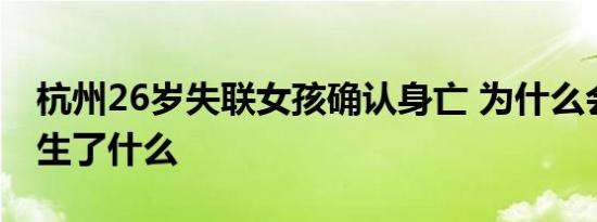 杭州26岁失联女孩确认身亡 为什么会死亡发生了什么