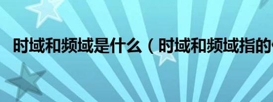 时域和频域是什么（时域和频域指的什么）