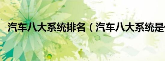 汽车八大系统排名（汽车八大系统是什么）