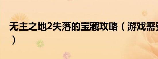 无主之地2失落的宝藏攻略（游戏需要怎么玩）