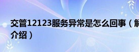 交管12123服务异常是怎么回事（解决方法介绍）