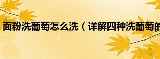 面粉洗葡萄怎么洗（详解四种洗葡萄的方法）
