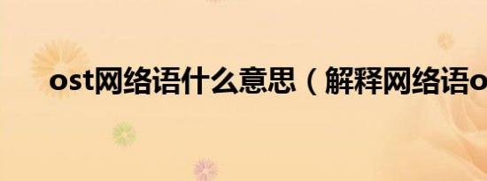 ost网络语什么意思（解释网络语ost）