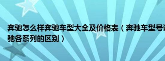 奔驰怎么样奔驰车型大全及价格表（奔驰车型号说明大全奔驰各系列的区别）