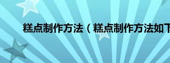糕点制作方法（糕点制作方法如下）