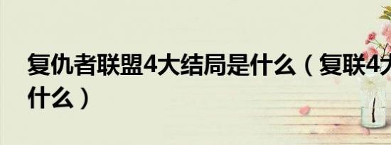 复仇者联盟4大结局是什么（复联4大结局是什么）