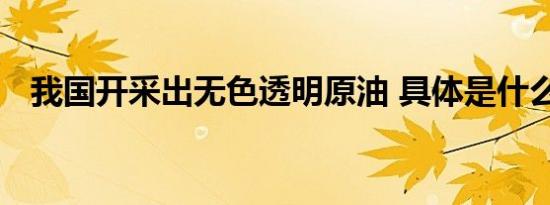 我国开采出无色透明原油 具体是什么样的