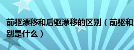 前驱漂移和后驱漂移的区别（前驱和后驱的区别是什么）