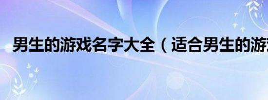 男生的游戏名字大全（适合男生的游戏名）